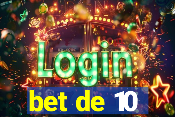 bet de 10